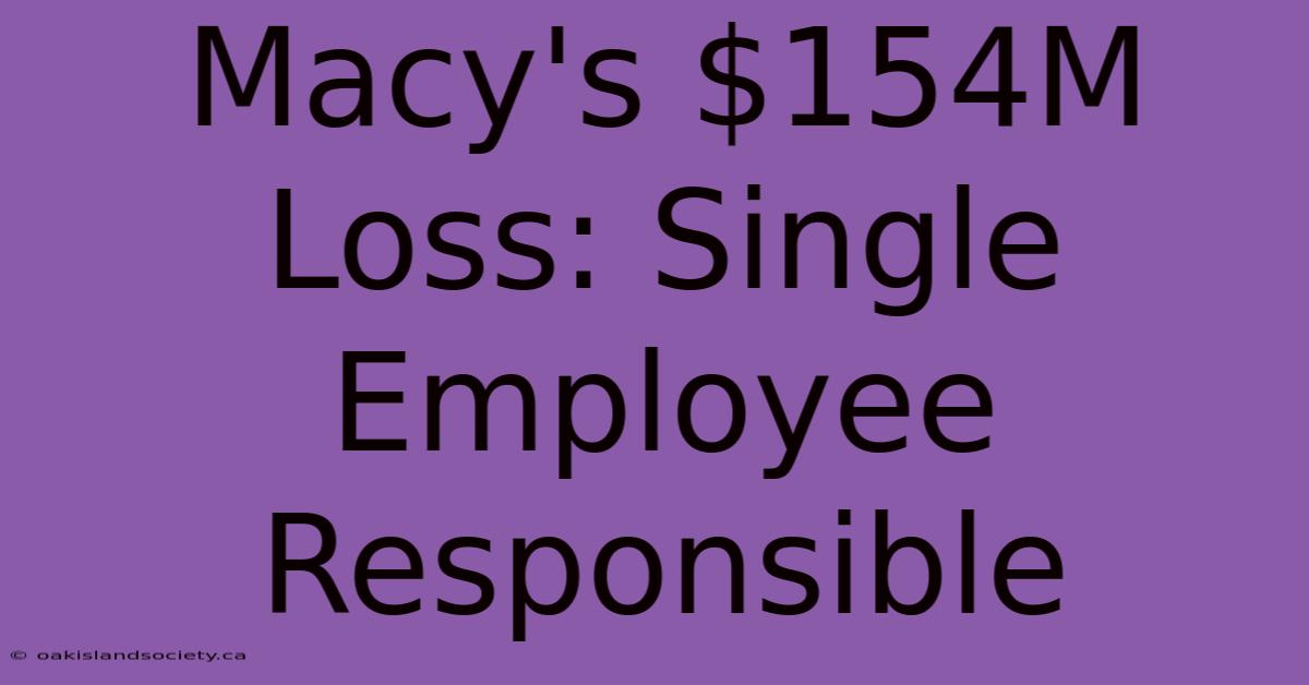 Macy's $154M Loss: Single Employee Responsible