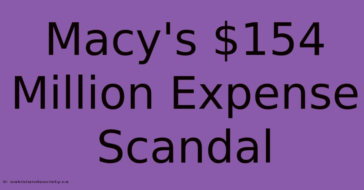 Macy's $154 Million Expense Scandal