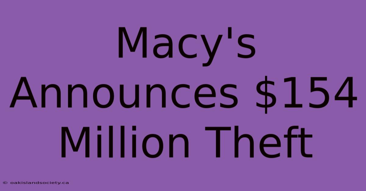 Macy's Announces $154 Million Theft