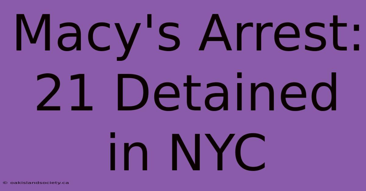 Macy's Arrest: 21 Detained In NYC