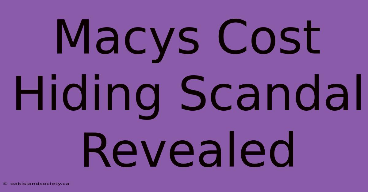 Macys Cost Hiding Scandal Revealed