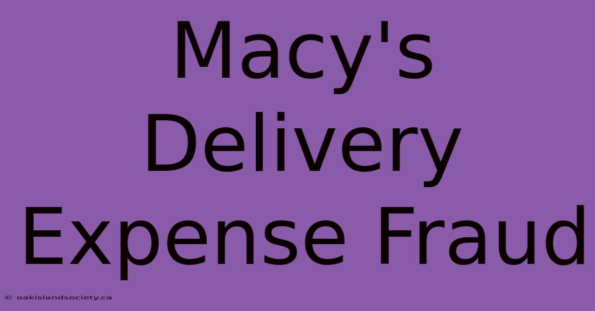 Macy's Delivery Expense Fraud