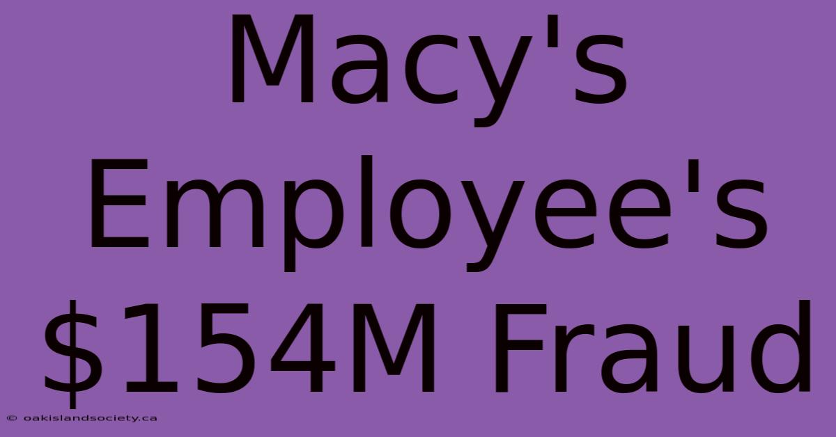 Macy's Employee's $154M Fraud