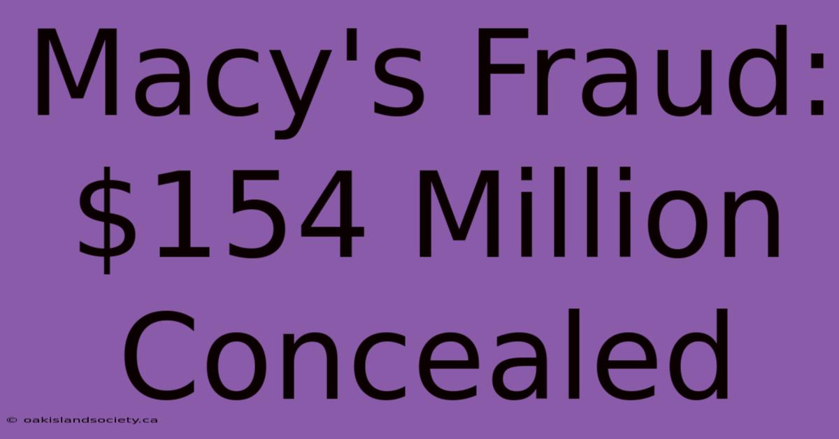 Macy's Fraud: $154 Million Concealed