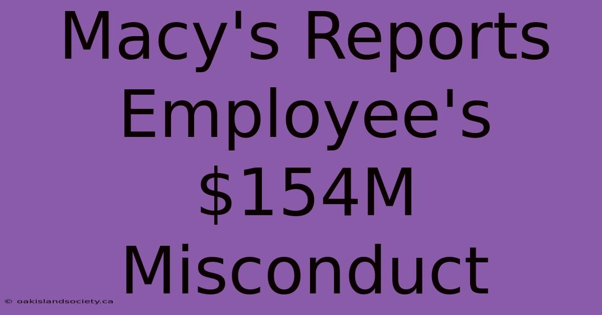 Macy's Reports Employee's $154M Misconduct