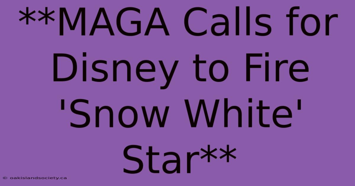 **MAGA Calls For Disney To Fire 'Snow White' Star**