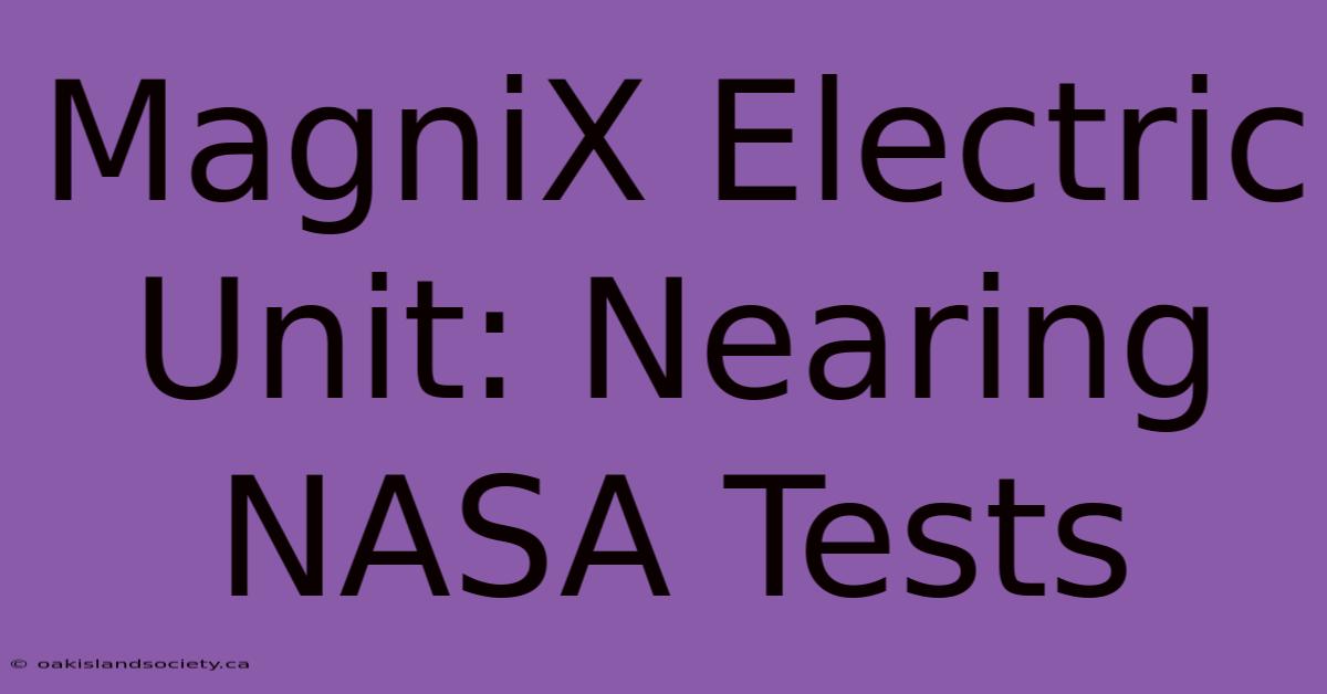 MagniX Electric Unit: Nearing NASA Tests