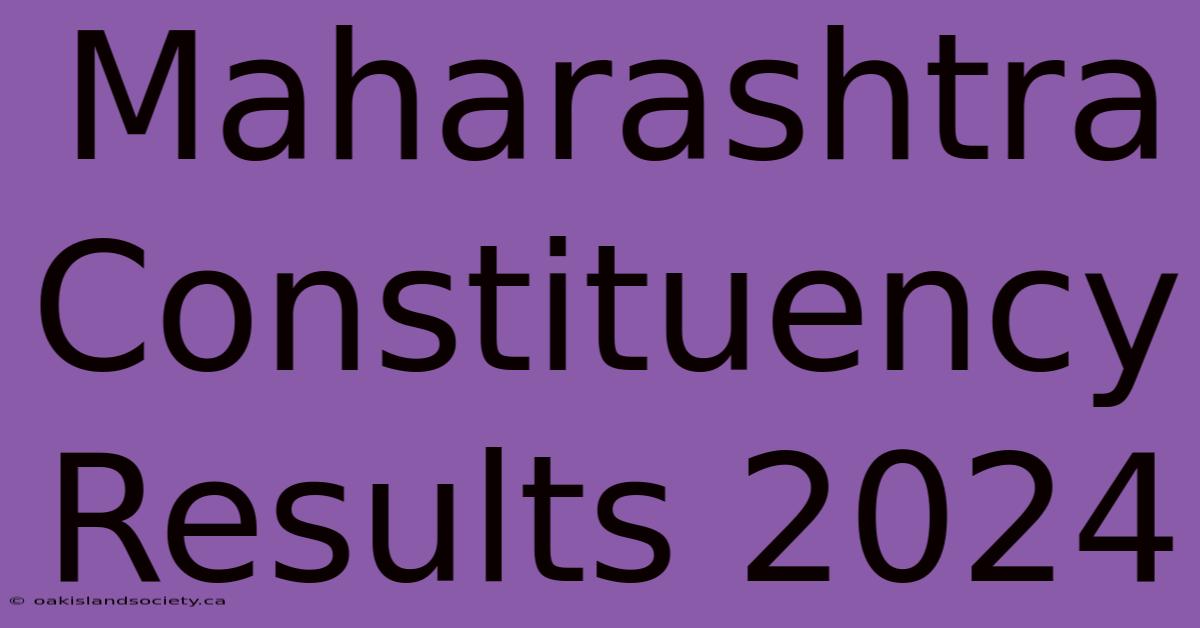 Maharashtra Constituency Results 2024