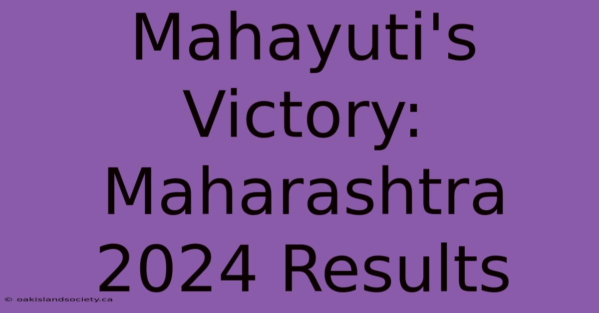 Mahayuti's Victory: Maharashtra 2024 Results