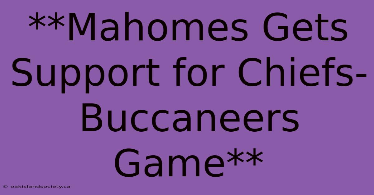 **Mahomes Gets Support For Chiefs-Buccaneers Game**