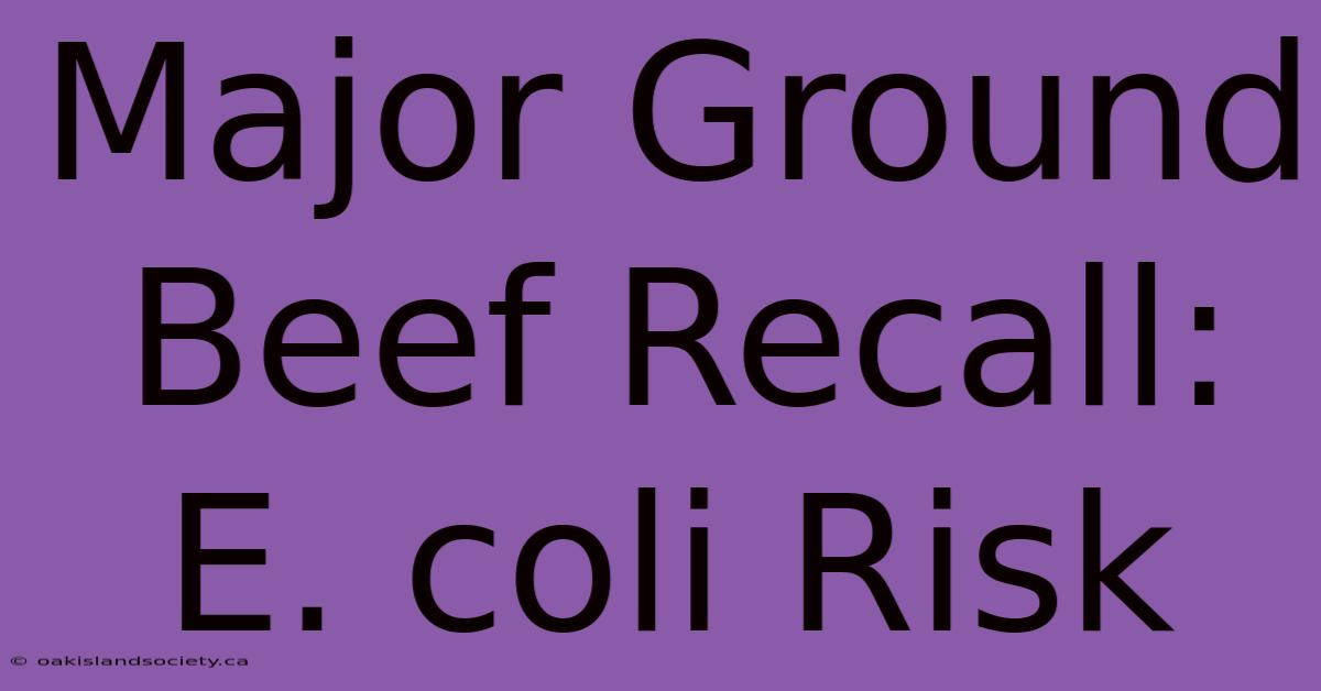 Major Ground Beef Recall: E. Coli Risk