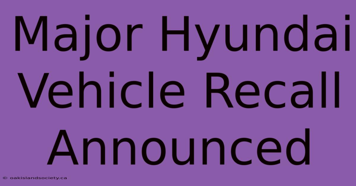 Major Hyundai Vehicle Recall Announced