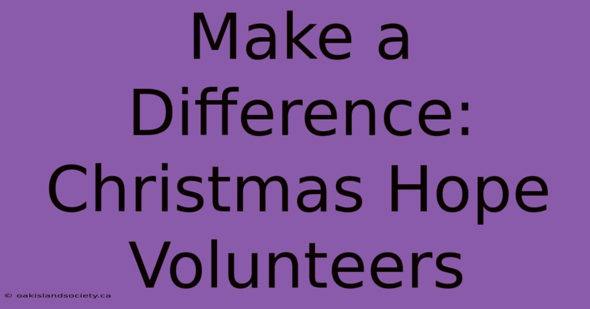 Make A Difference: Christmas Hope Volunteers 