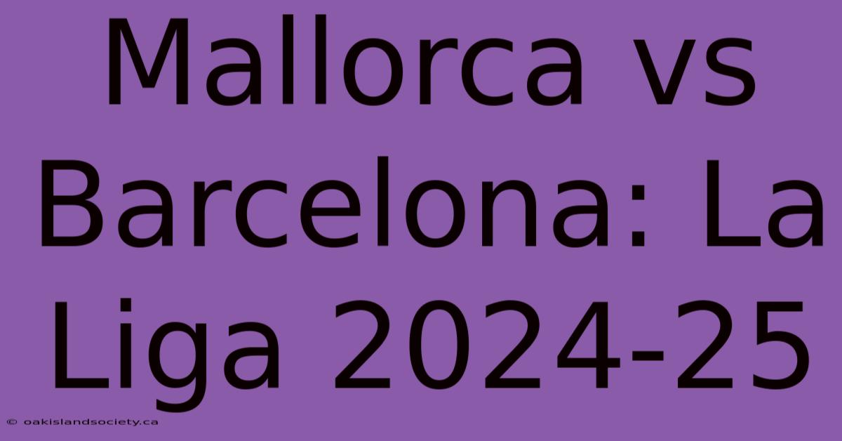 Mallorca Vs Barcelona: La Liga 2024-25