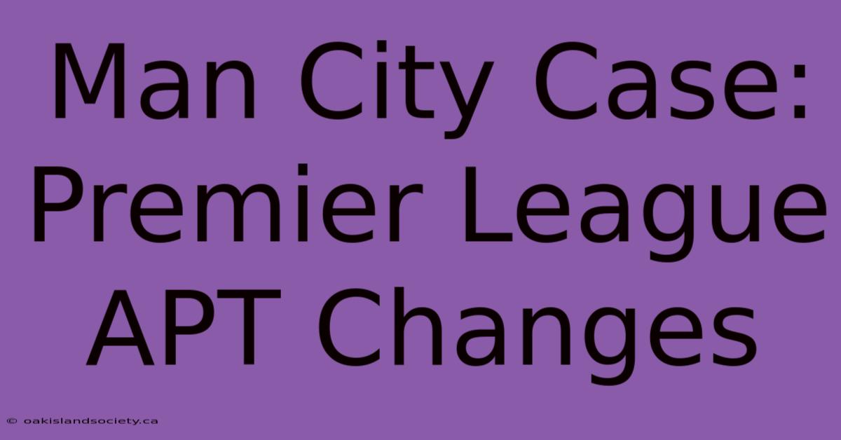 Man City Case: Premier League APT Changes