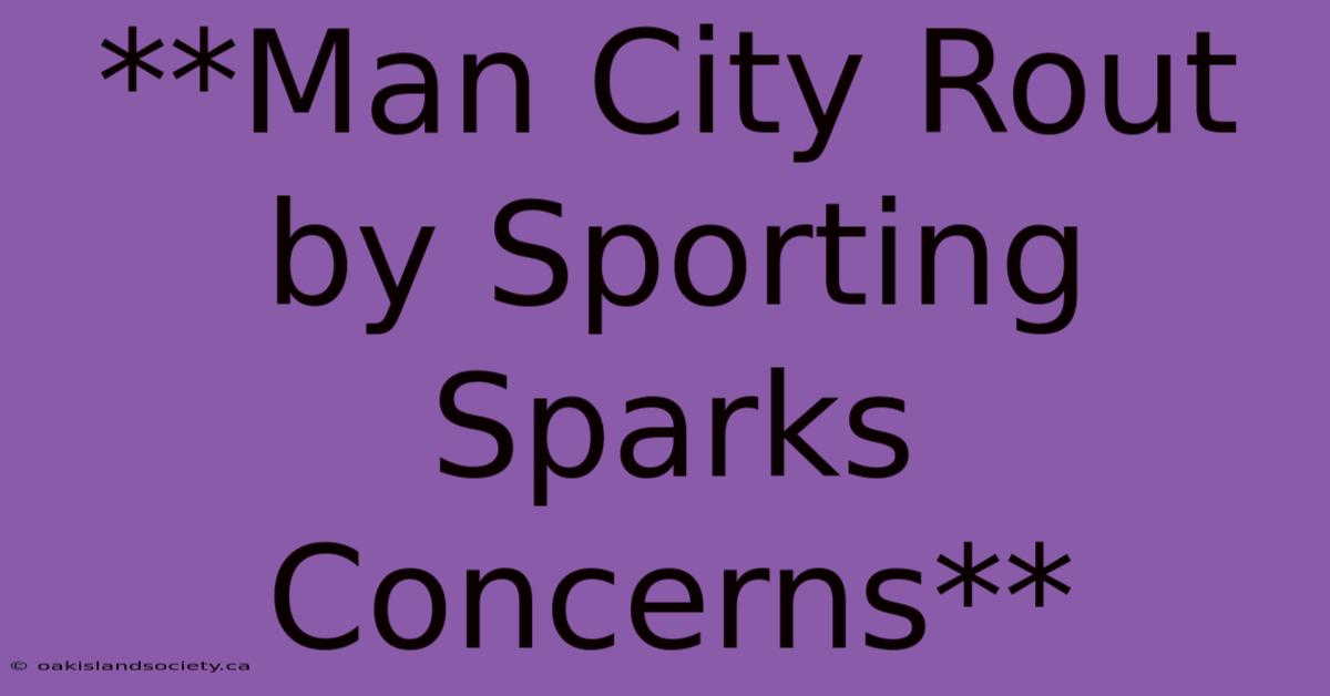 **Man City Rout By Sporting Sparks Concerns**