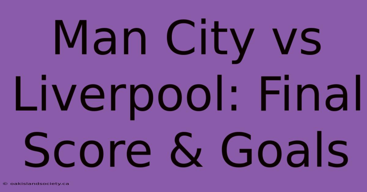 Man City Vs Liverpool: Final Score & Goals