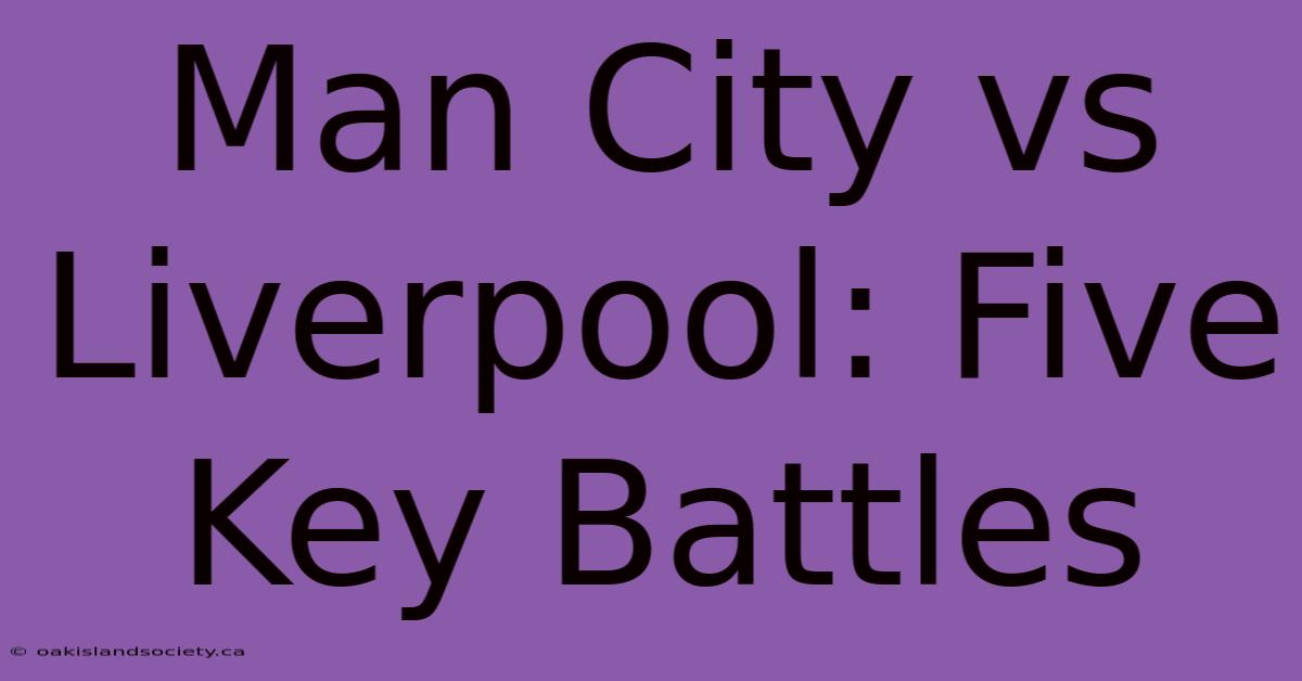 Man City Vs Liverpool: Five Key Battles