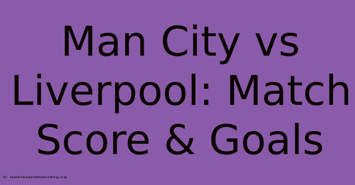 Man City Vs Liverpool: Match Score & Goals