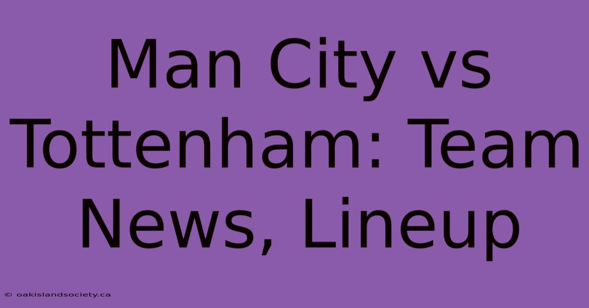 Man City Vs Tottenham: Team News, Lineup