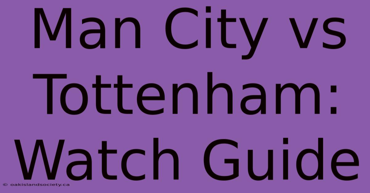 Man City Vs Tottenham: Watch Guide