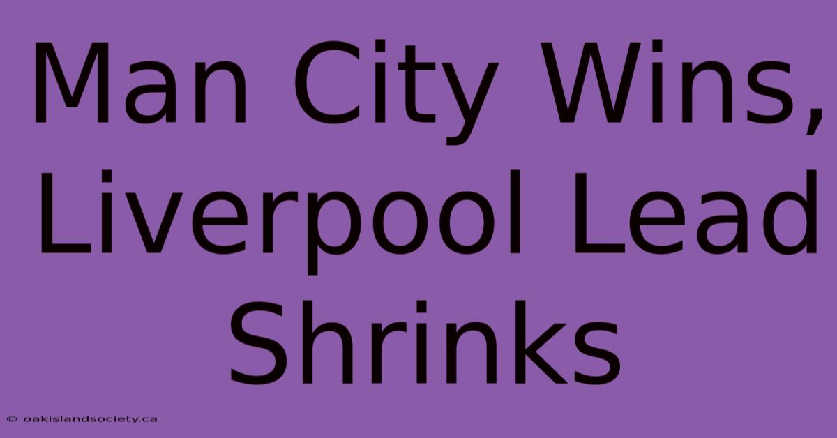 Man City Wins, Liverpool Lead Shrinks