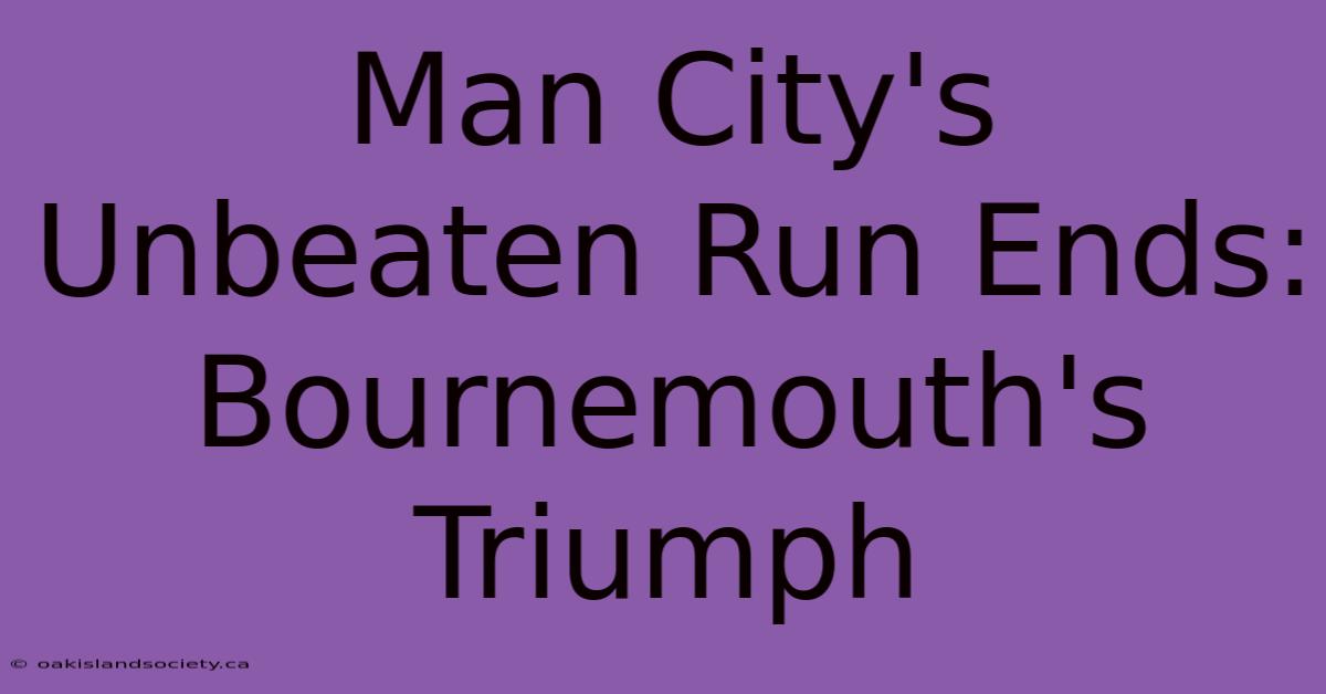 Man City's Unbeaten Run Ends: Bournemouth's Triumph