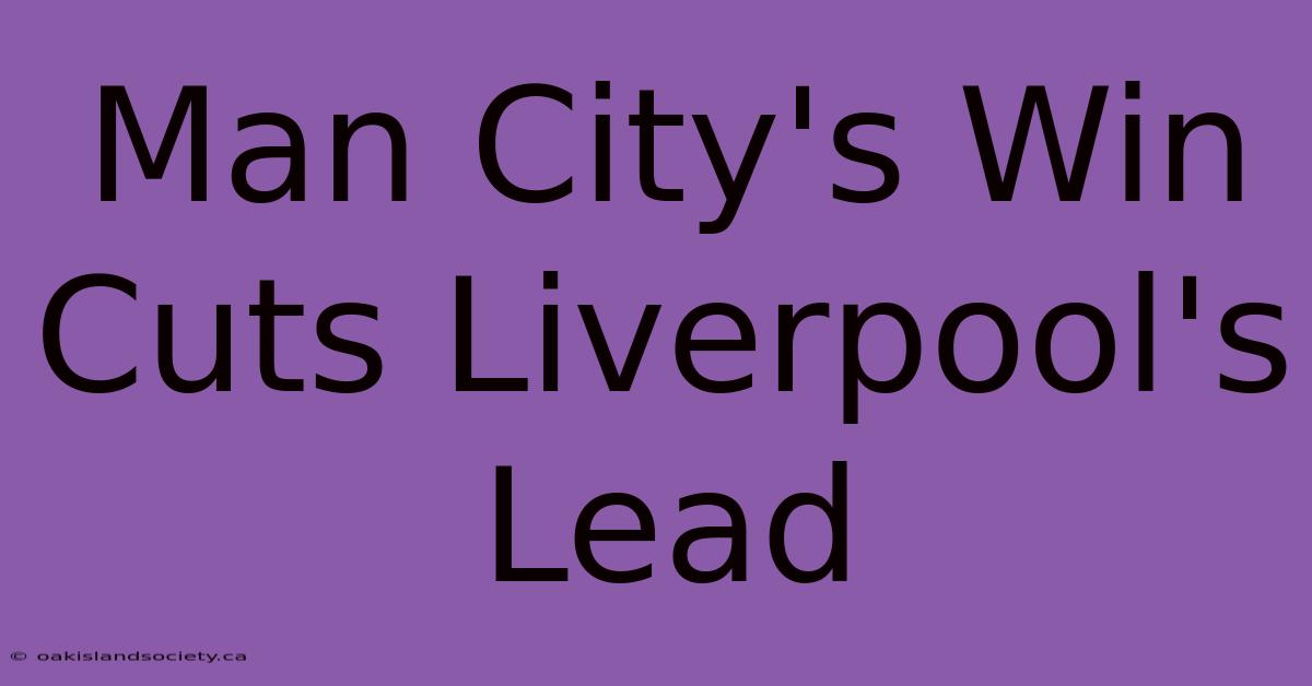 Man City's Win Cuts Liverpool's Lead