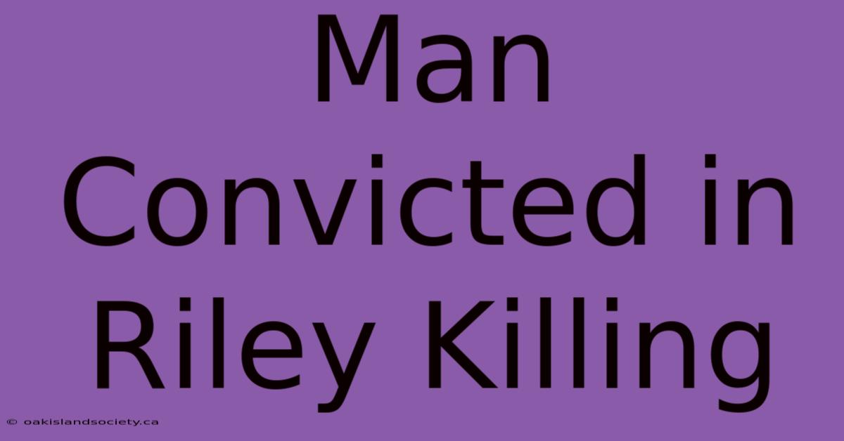 Man Convicted In Riley Killing