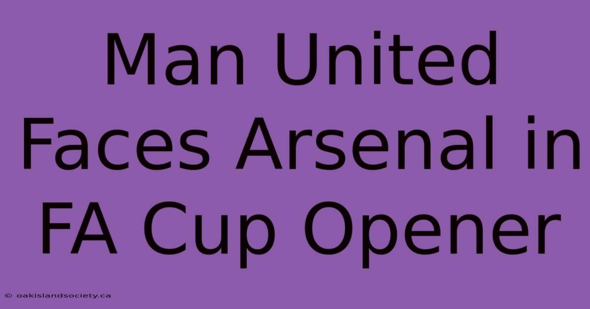 Man United Faces Arsenal In FA Cup Opener