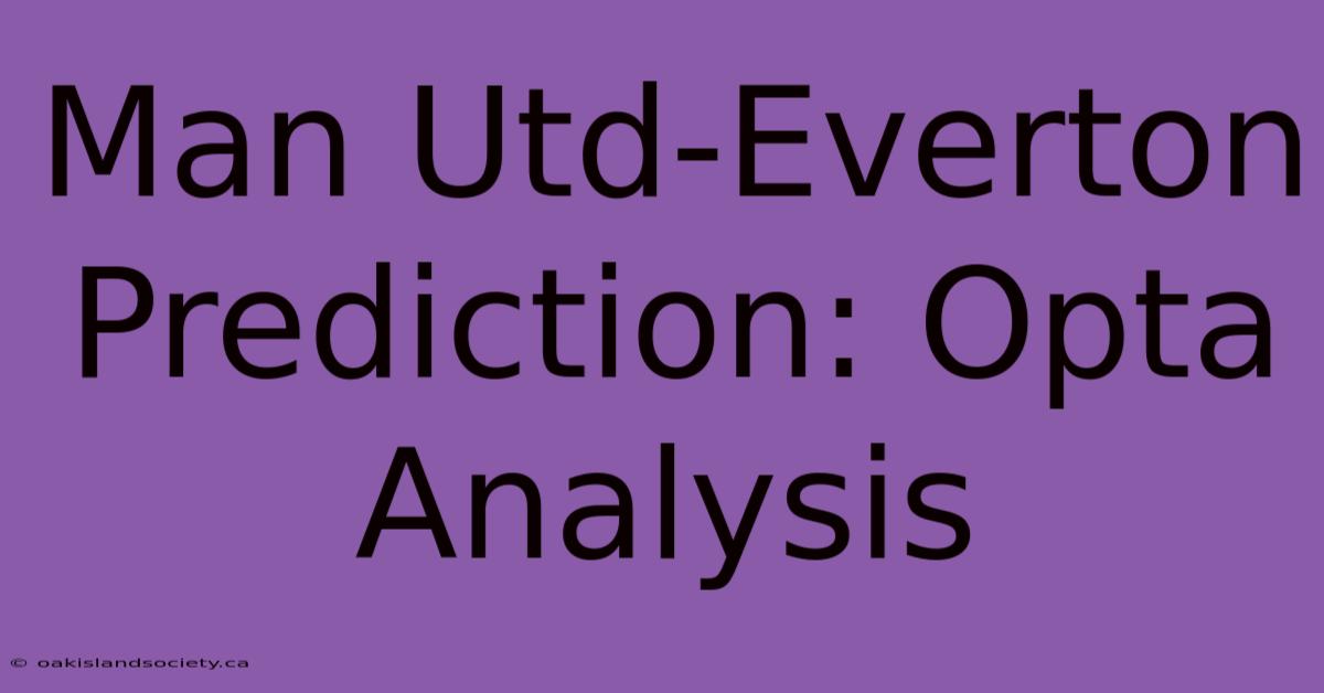 Man Utd-Everton Prediction: Opta Analysis