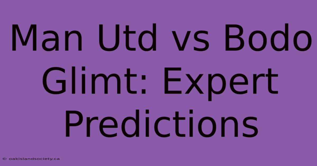 Man Utd Vs Bodo Glimt: Expert Predictions