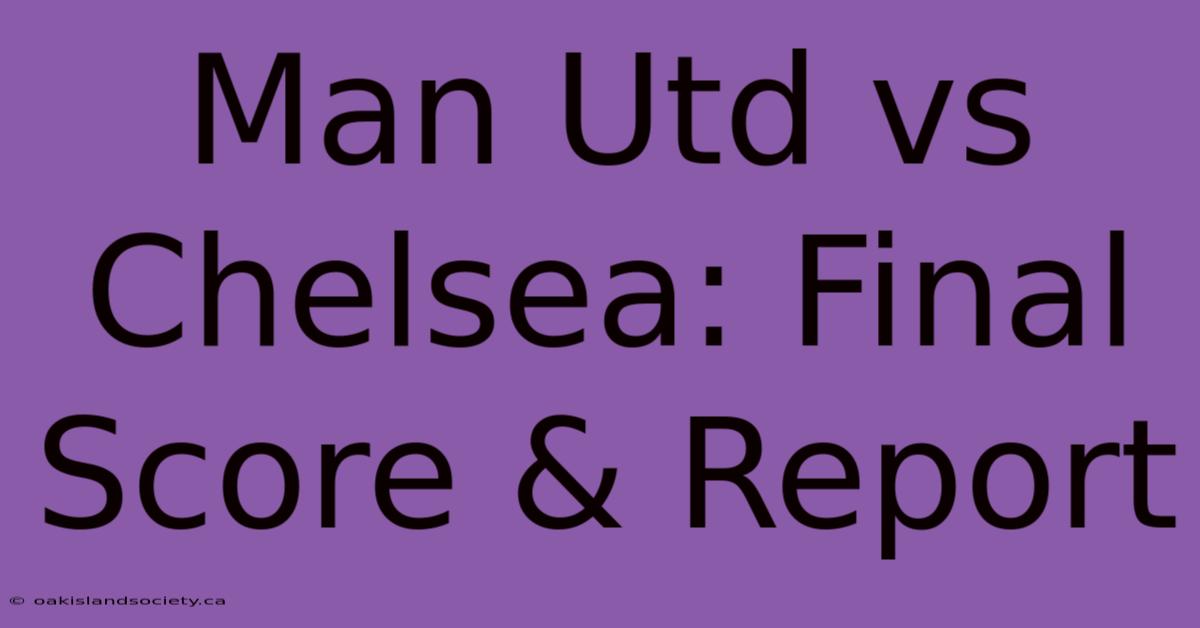 Man Utd Vs Chelsea: Final Score & Report