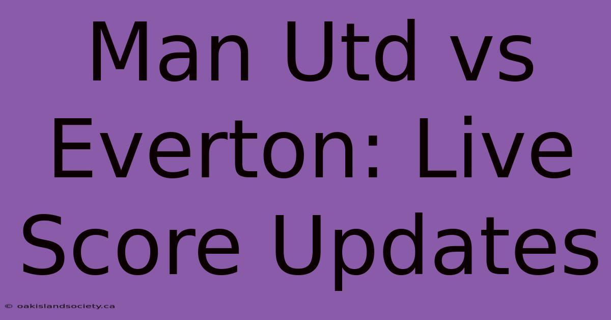 Man Utd Vs Everton: Live Score Updates