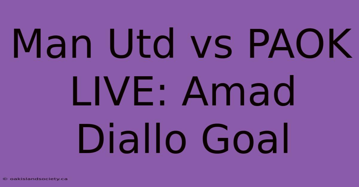 Man Utd Vs PAOK LIVE: Amad Diallo Goal