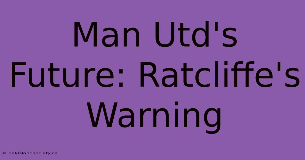 Man Utd's Future: Ratcliffe's Warning