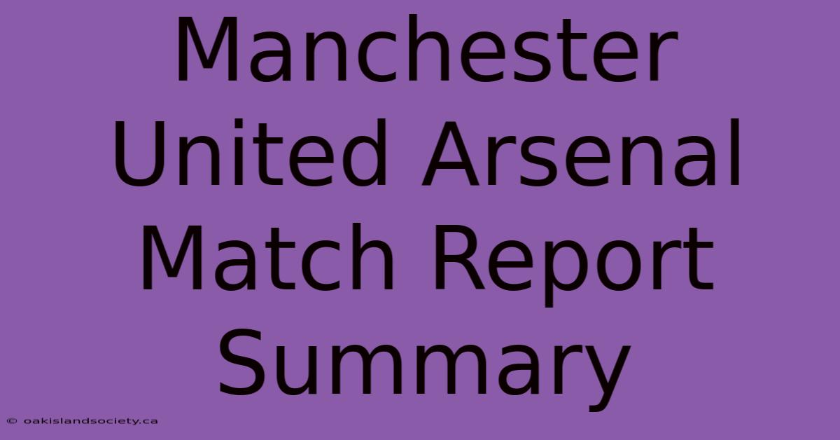 Manchester United Arsenal Match Report Summary