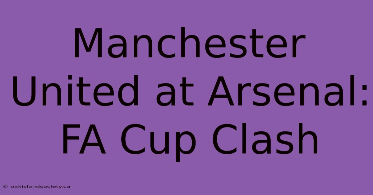 Manchester United At Arsenal: FA Cup Clash