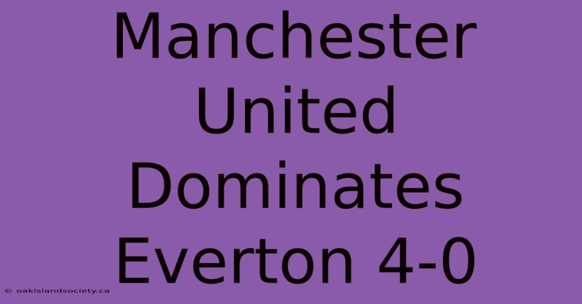 Manchester United Dominates Everton 4-0