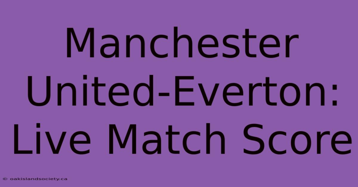 Manchester United-Everton: Live Match Score