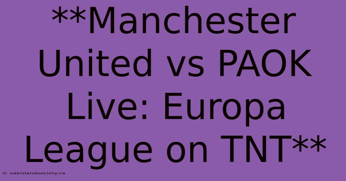 **Manchester United Vs PAOK Live: Europa League On TNT** 