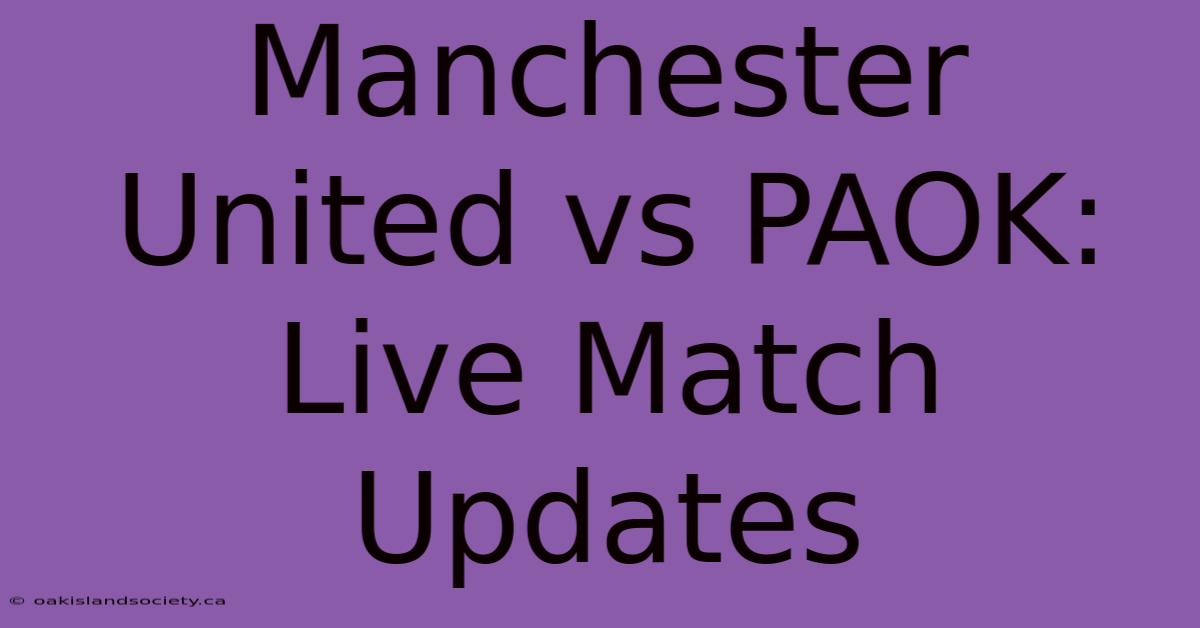 Manchester United Vs PAOK: Live Match Updates 