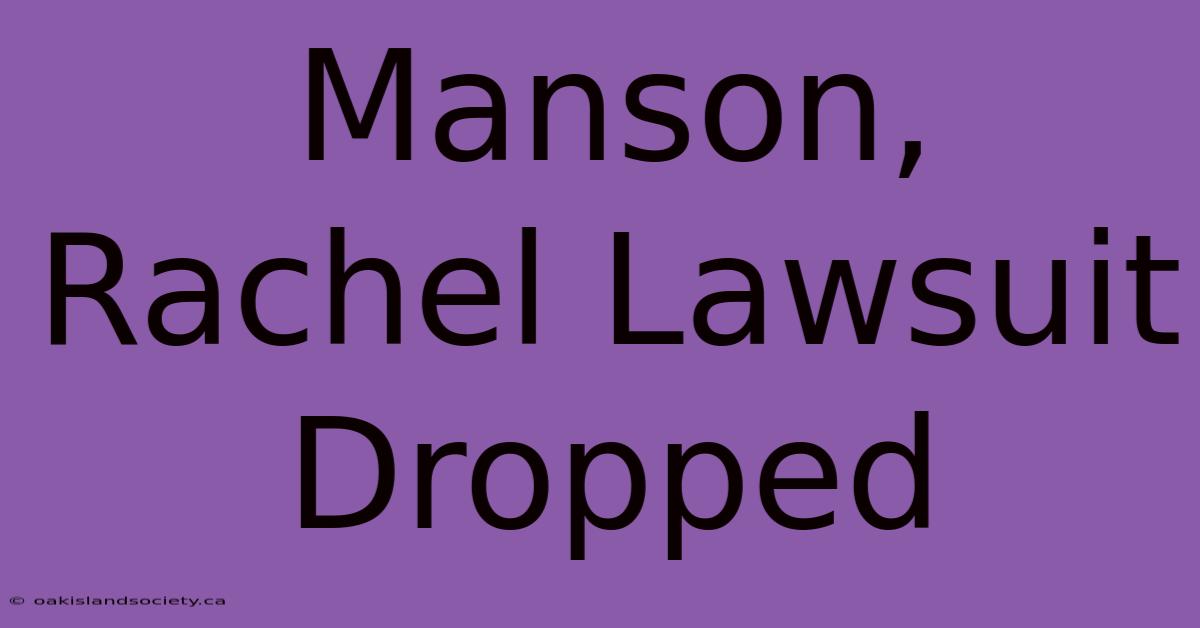 Manson, Rachel Lawsuit Dropped