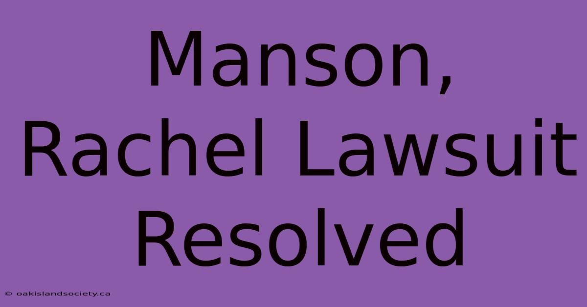 Manson, Rachel Lawsuit Resolved