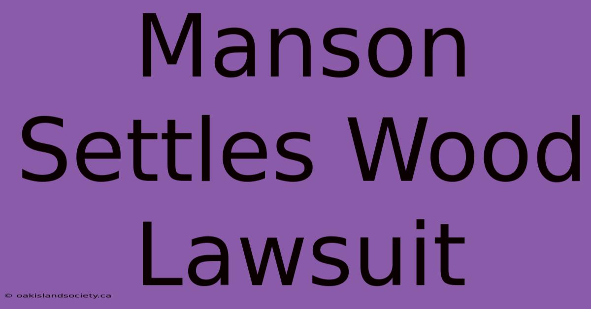 Manson Settles Wood Lawsuit