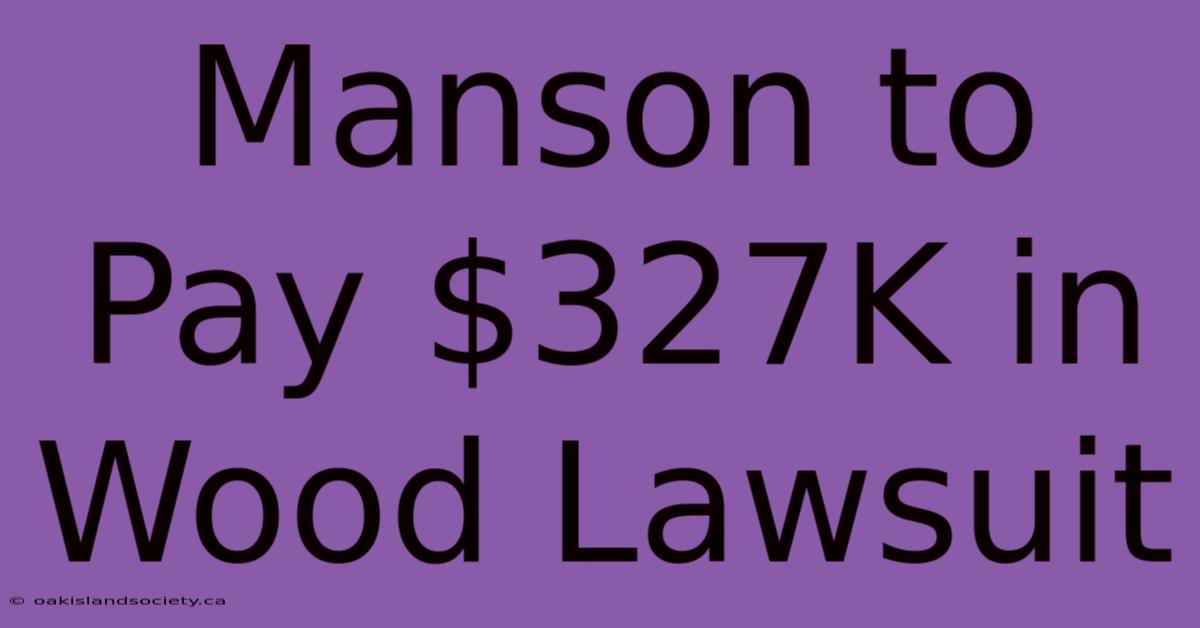 Manson To Pay $327K In Wood Lawsuit