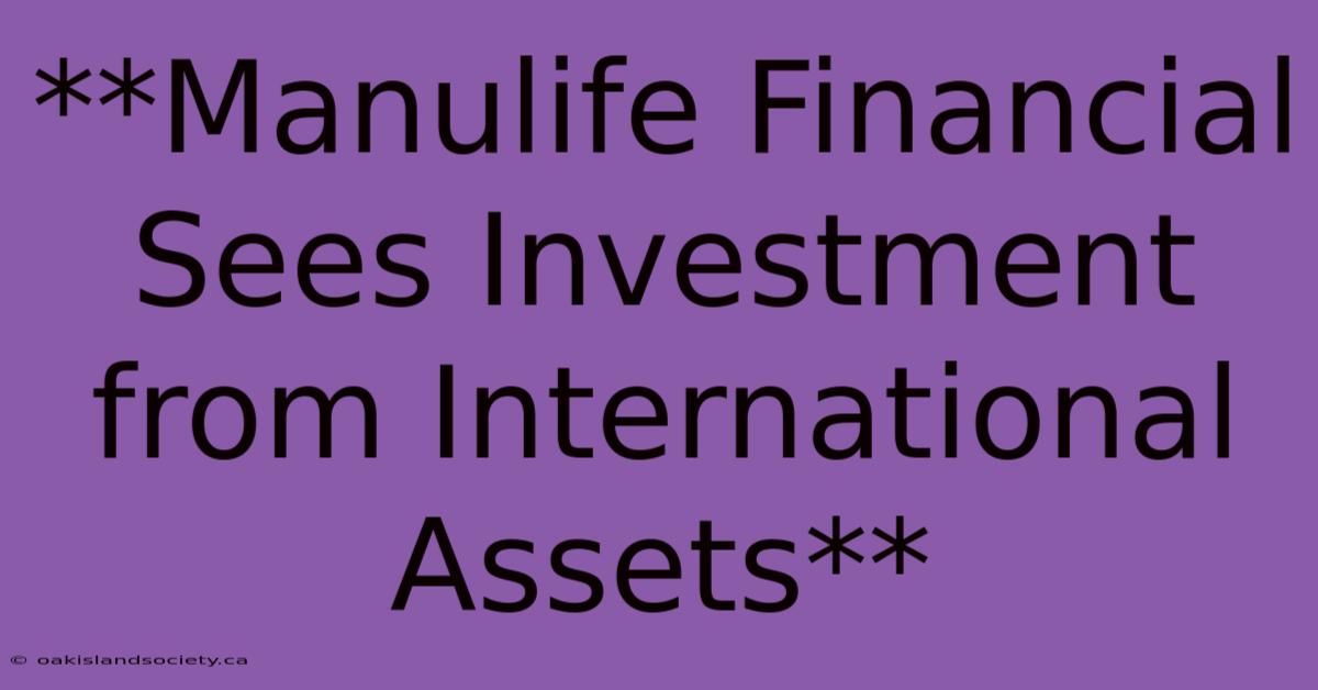 **Manulife Financial Sees Investment From International Assets**