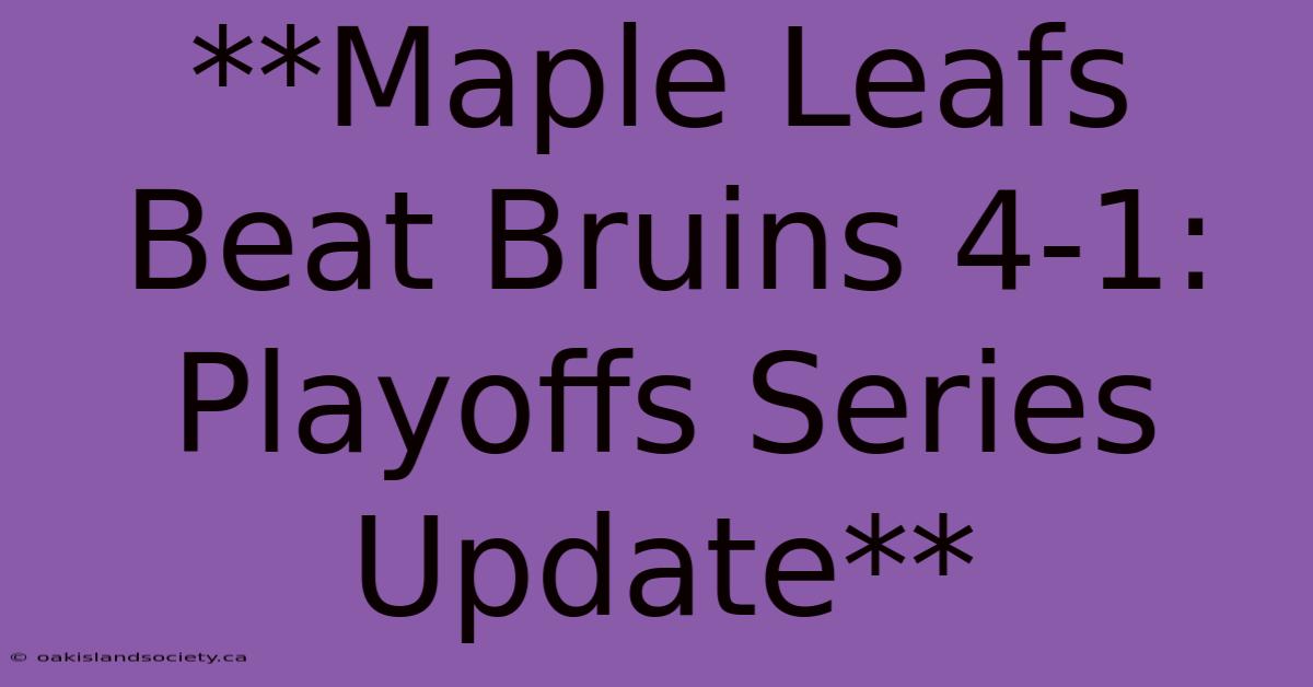 **Maple Leafs Beat Bruins 4-1: Playoffs Series Update**