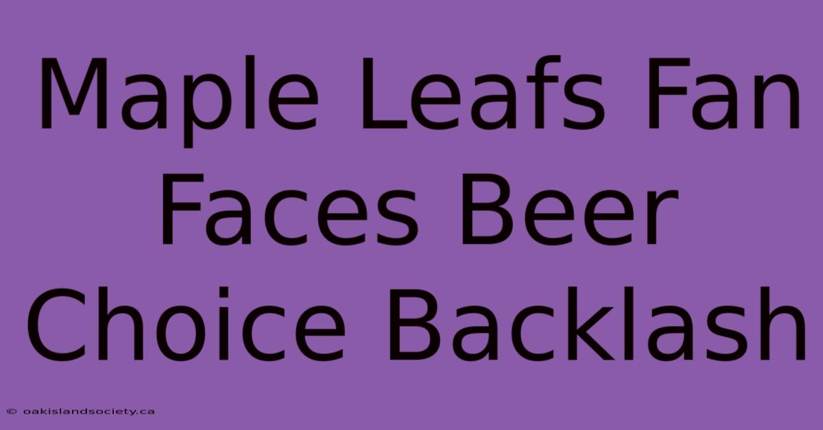 Maple Leafs Fan Faces Beer Choice Backlash