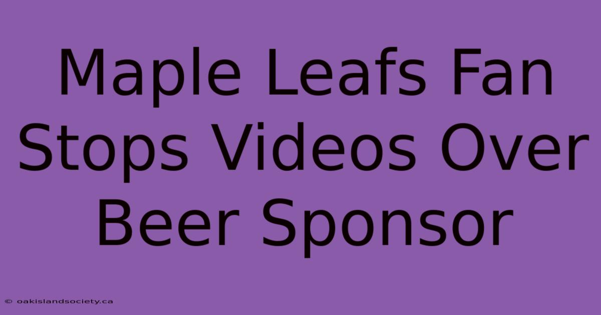 Maple Leafs Fan Stops Videos Over Beer Sponsor